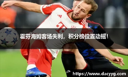 霍芬海姆客场失利，积分榜位置动摇！
