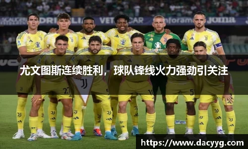 尤文图斯连续胜利，球队锋线火力强劲引关注