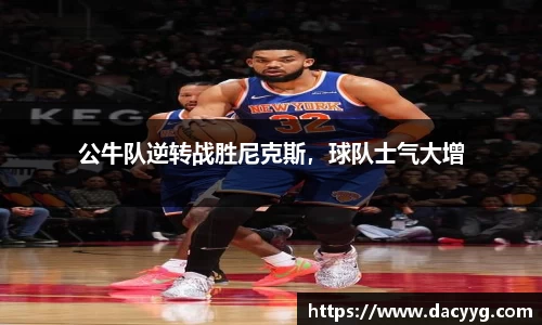 公牛队逆转战胜尼克斯，球队士气大增