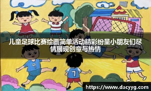 儿童足球比赛绘画简单活动精彩纷呈小朋友们尽情展现创意与热情