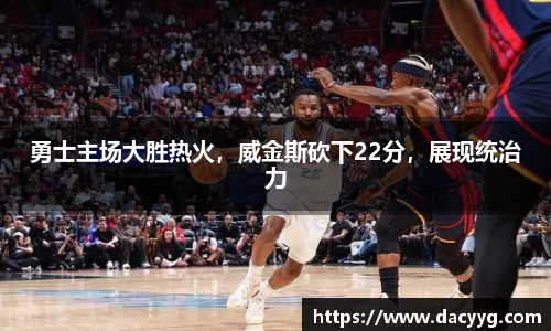 勇士主场大胜热火，威金斯砍下22分，展现统治力