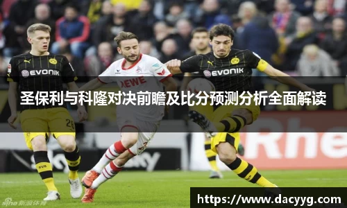 圣保利与科隆对决前瞻及比分预测分析全面解读